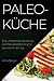 Paleo-Küche: Eine umfassend...