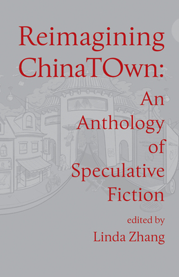 Reimagining Chinatown: An Anthology of Speculative Fiction