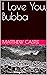 I Love You, Bubba by Matthew Castle