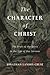 The Character of Christ: Th...