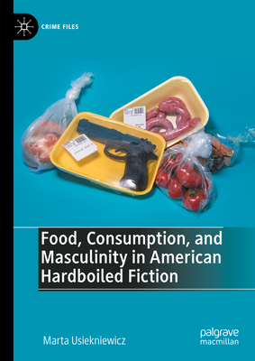 Food, Consumption, and Masculinity in American Hardboiled Fiction (Crime Files)