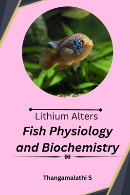 Lithium Alters Fish Physiology and Biochemistry (Paperback)