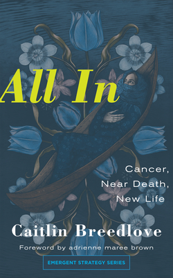 All In: Cancer, Near Death, New Life (Emergent Strategy Series)