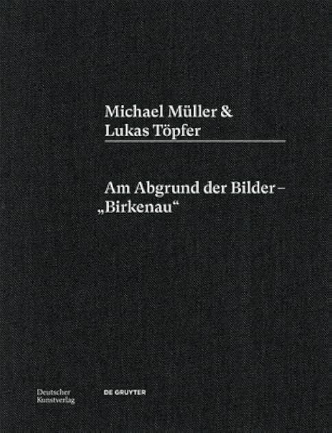 Michael Müller & Lukas Töpfer: Am Abgrund der Bilder – „Birkenau“ (German Edition)
