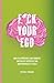 F*ck Your Ego: How to appreciate each moment, switch off autopilot and question reality itself.