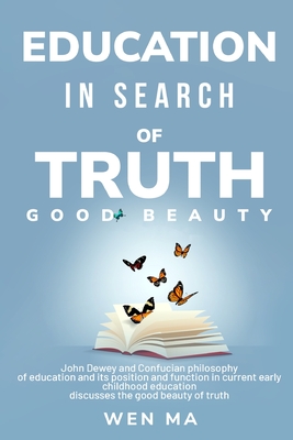 Education in Search of Truth Good Beauty - John Dewey and Confucian philosophy of education and its position and function in current early childhood education discusses the good beauty of truth