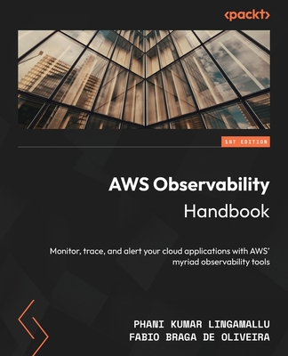 AWS Observability Handbook: Monitor, trace, and alert your cloud applications with AWS' myriad observability tools