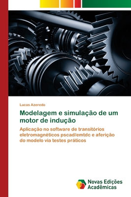 Modelagem e simulação de um motor de indução: Aplicação no software de transitórios eletromagnéticos pscad/emtdc e aferição do modelo via testes práticos (Portuguese Edition)