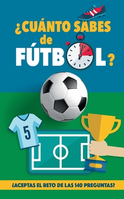 ¿Cuánto sabes de fútbol?: ¿Aceptas el reto de las 140 preguntas de fútbol? Un libro de fútbol para mayores y pequeños. Original regalo para padres (Spanish Edition)