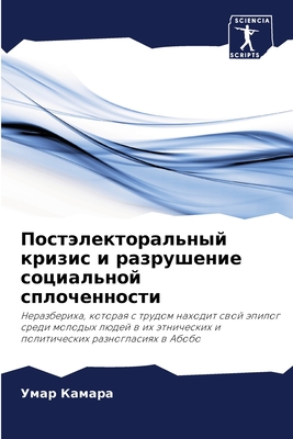 Постэлекторальный кризис и разрушение социальной сплоченности: Неразбериха, которая с трудом находит свой эпилог среди молодых людей в их этнических и ... разногласиях в Абобо (Russian Edition)