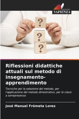Riflessioni didattiche attuali sul metodo di insegnamento-apprendimento: Tecniche per la selezione del metodo, per l'applicazione del metodo ... le classi a semipresenza (Italian Edition)