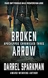 Broken Arrow: An Apocalyptic Thriller (Apocalypse Chronicles Book 3)