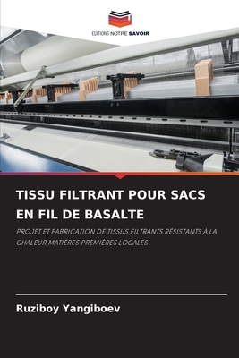 TISSU FILTRANT POUR SACS EN FIL DE BASALTE: PROJET ET FABRICATION DE TISSUS FILTRANTS RÉSISTANTS À LA CHALEUR MATIÈRES PREMIÈRES LOCALES (French Edition)