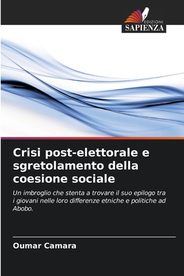 Crisi post-elettorale e sgretolamento della coesione sociale: Un imbroglio che stenta a trovare il suo epilogo tra i giovani nelle loro differenze etniche e politiche ad Abobo. (Italian Edition)