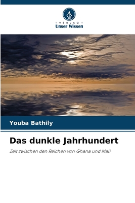Das dunkle Jahrhundert: Zeit zwischen den Reichen von Ghana und Mali (German Edition)