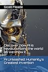 Ai Unleashed: Humanity's Greatest Invention: Discover how AI is revolutionizing the world as we know it