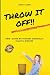 Throw It Off!!: How I Cured...