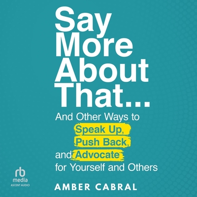 Say More About That: And Other Ways to Speak Up, Push Back, and Advocate for Yourself and Others