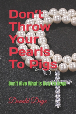 Don’t Throw Your Pearls To Pigs: Don’t Give What Is Holy To Dogs