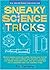 Sneaky Science Tricks: Perform Sneaky Mind-Over-Matter, Levitate Your Favorite Photos, Use Water to Detect Your Elevation, Navigate with Sneaky ... into a Collapsible Robot with Everyday Things