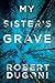 My Sister's Grave by Robert Dugoni