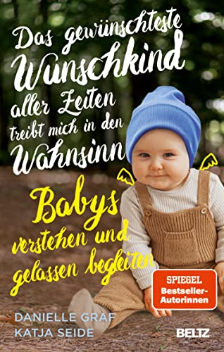 Das gewünschteste Wunschkind aller Zeiten treibt mich in den Wahnsinn: Babys verstehen und gelassen begleiten (German Edition)