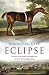 Eclipse: The Horse That Changed Racing History Forever