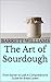 The Art of Sourdough: From Starter to Loaf, A Comprehensive Guide for Bread Lovers (Homemade Delights: Crafting Culinary Creations in Your Kitchen)