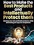 How to Make the Best Products and Intellectually Protect them: Develop your own profitable products, while eliminating all copycat competitors
