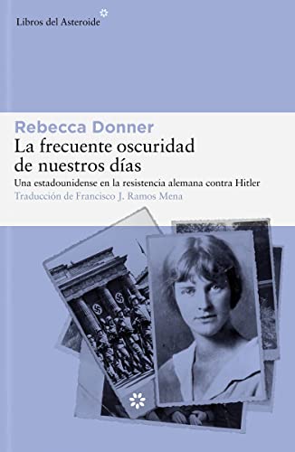 Portada de La frecuente oscuridad de nuestros días: Una estadounidense en la resistencia alemana contra Hitler, de Rebecca Donner