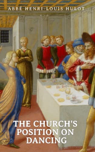 The Church's Position on Dancing: Balls and Dancing Parties Condemned by the Scriptures, Holy Fathers, Holy Councils, and Most Renowned Theologians of the Church (Paperback)