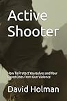 Active Shooter: How To Protect Yourselves and Your Loved Ones From Gun Violence