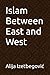Islam Between East and West by Alija Izetbegović Islam Between East and West by Alija Izetbegović
