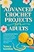 Advanced Crochet Projects For Adults: 15 Advanced Crochet Patterns Book With Step-by-Step Instructions & Illustrations for Advanced Crocheters From ... to Afghan Blankets & Many More (Crocheting)