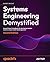 Systems Engineering Demystified: Apply modern, model-based systems engineering techniques to build complex systems