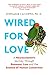 Wired For Love: A Neuroscientist's Journey Through Romance, Loss and the Essence of Human Connection