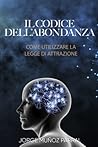 il codice dell'abbondanza: Come utilizzare la Legge di Attrazione (Italian Edition) il codice dell'abbondanza: Come utilizzare la Legge di Attrazione (Italian Edition)