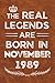 The Real Legends Are Born In November 1989 by Grace Shaw