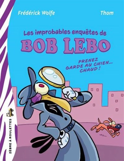 Les Improbables enquêtes de Bob Lebo : prenez garde au chien… chaud!