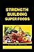Strength Building Super Foo...