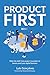 Product First: Make the shift from project to product to future-proof your digital business