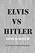 Elvis vs Hitler by Robert Mickey Maughon