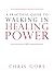 A Practical Guide to Walking in Healing Power