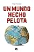 Un mundo hecho pelota by Felipe Fernandez