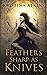 Feathers Sharp as Knives by Kristina Atkins