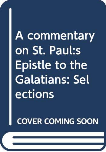 A commentary on St. Paul:s Epistle to the Galatians: Selections