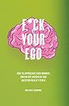 F*ck Your Ego: Ho...