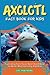 Axolotl Fact Book for Kids:...