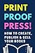 Print Proof Press!: How to Create, Publish & Sell Your Books