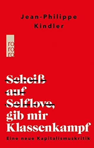 Scheiß auf Selflove, gib mir Klassenkampf. Eine neue Kapitalismuskritik